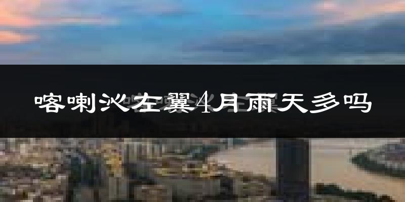 喀喇沁左翼4月雨天多吗?