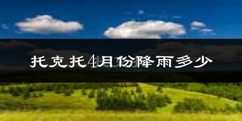 托克托4月份降雨多少?