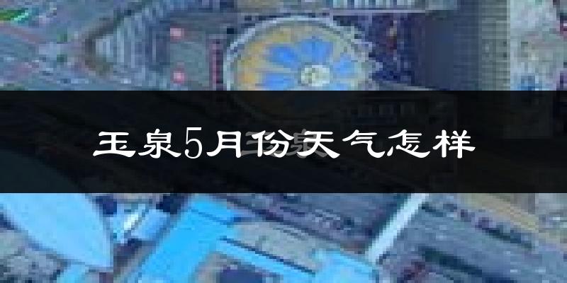 玉泉5月份天气怎样?玉泉五月冷吗?