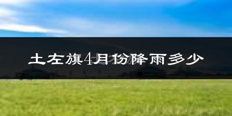 土左旗4月份降雨多少?