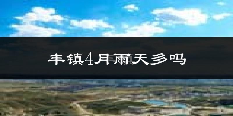 丰镇4月雨天多吗?