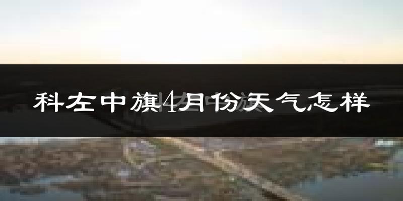 科尔沁左翼中旗4月份天气如何?冷吗?