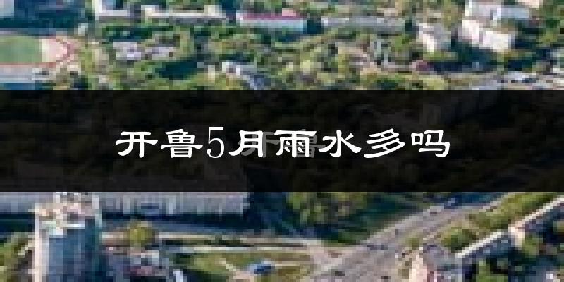 开鲁5月雨水多吗?