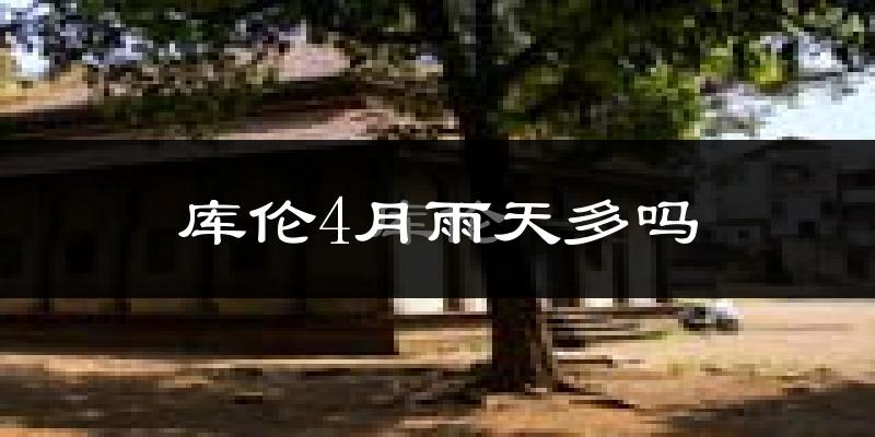 库伦4月雨天多吗?
