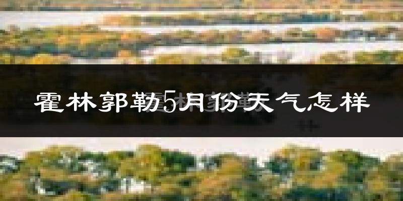 霍林郭勒市5月天气如何?很冷还是很热?