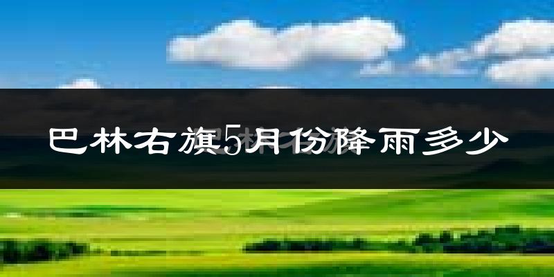巴林右旗5月份降雨多少?