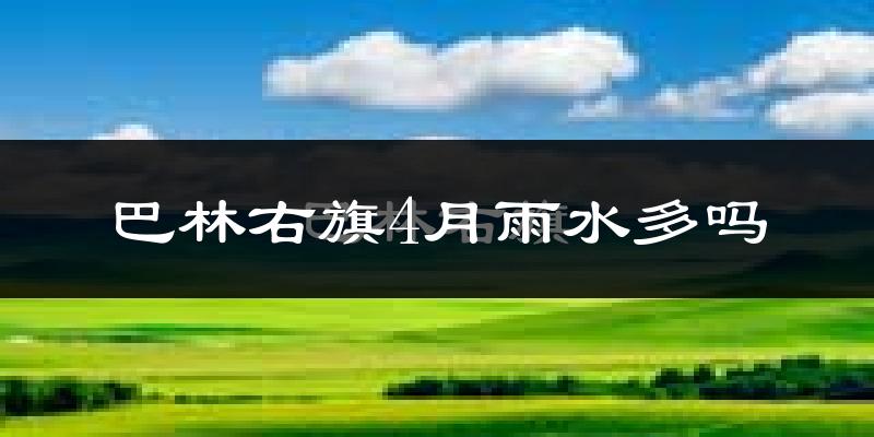 巴林右旗4月雨水多吗?
