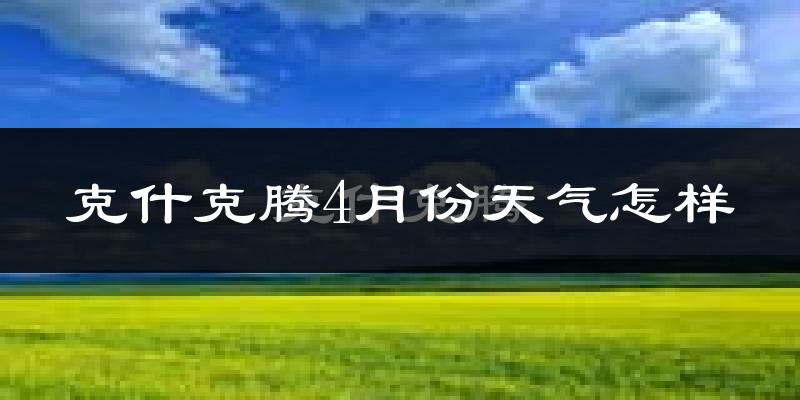 克什克腾旗4月份天气如何?冷吗?