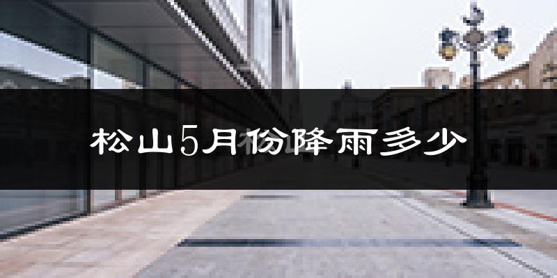 松山5月份降雨多少?