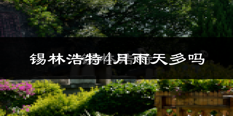 锡林浩特4月雨天多吗?