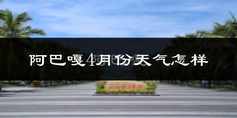 阿巴嘎旗4月份天气如何?冷吗?