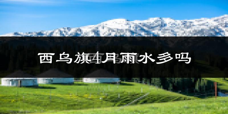 西乌旗4月雨水多吗?
