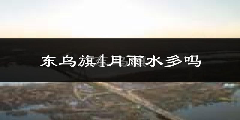 东乌旗4月雨水多吗?