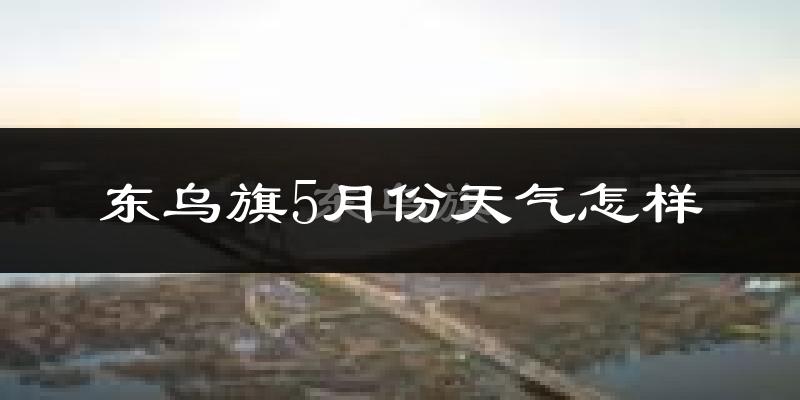 东乌珠穆沁旗5月份天气如何?很冷吗?