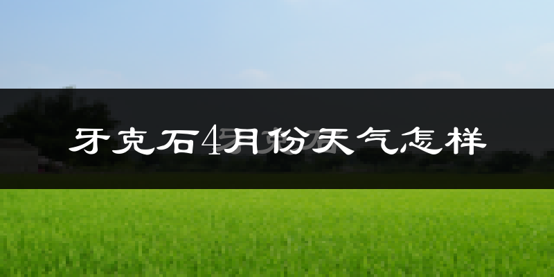 牙克石市4月份天气如何?还冷吗?
