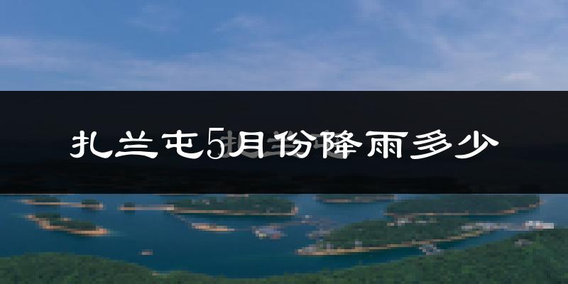扎兰屯5月份降雨多少?