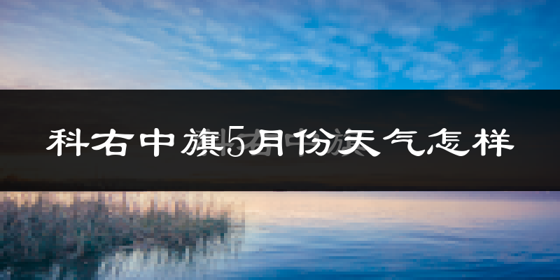 科右中旗5月天气如何?很热吗?