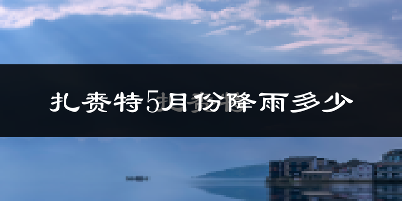 扎赉特5月份降雨多少?