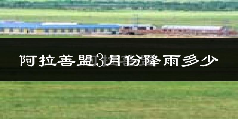 阿拉善盟3月份降雨多少?