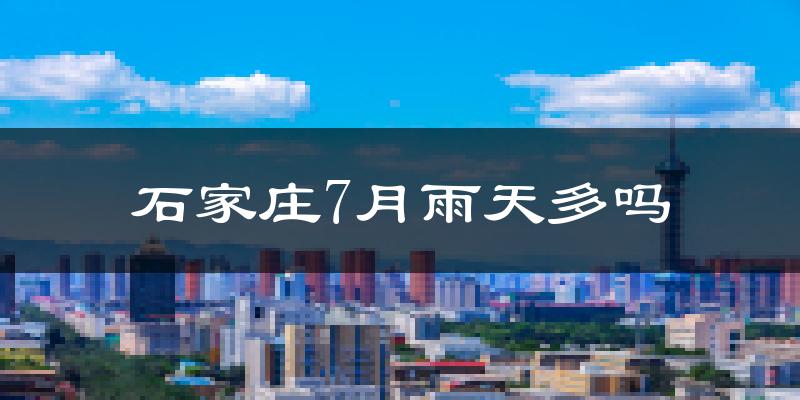 石家庄7月雨天多吗?