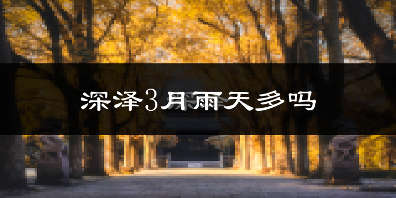深泽3月雨天多吗?