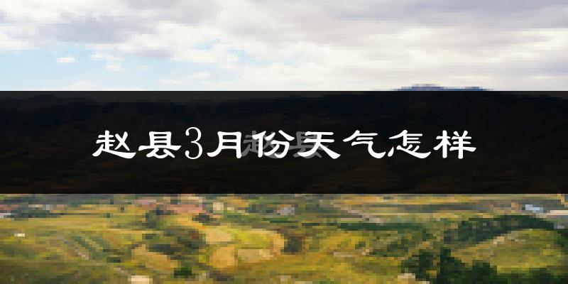 赵县3月份天气如何?天气冷热情况分析