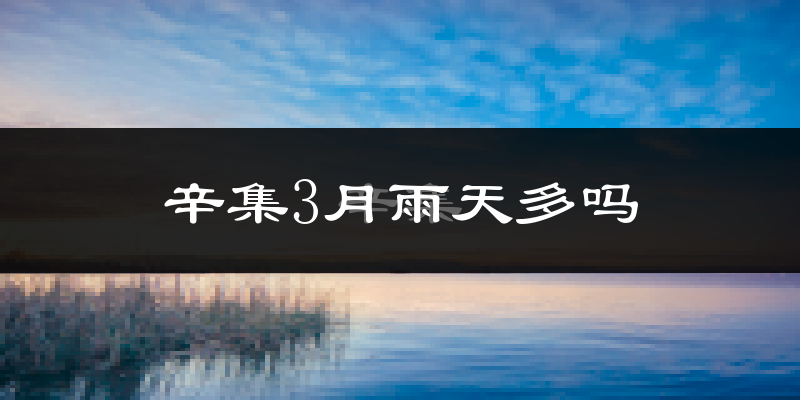 辛集3月雨天多吗?