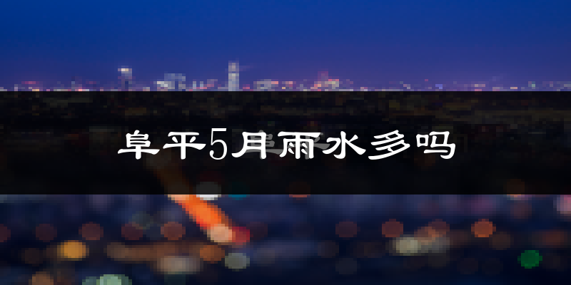 阜平5月雨水多吗?