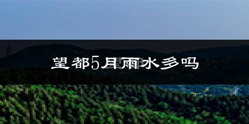 望都5月雨水多吗?