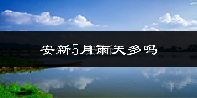 安新5月雨天多吗?