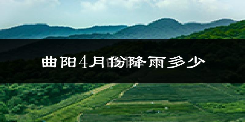 曲阳4月份降雨多少?