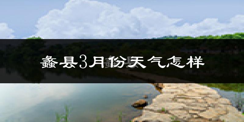 蠡县3月份天气如何?冷吗?过去两年天气对比分析