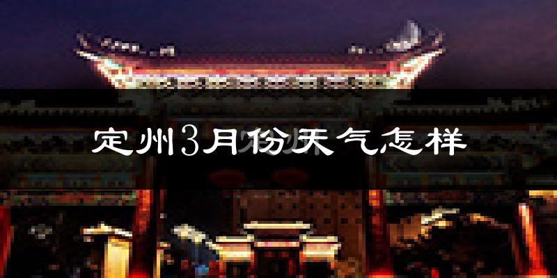 定州市3月份天气如何?冷吗?