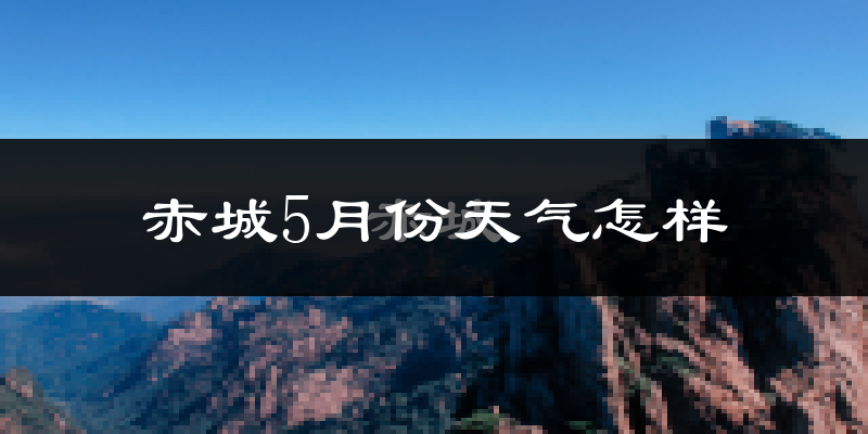 赤城县5月天气如何?很冷吗?