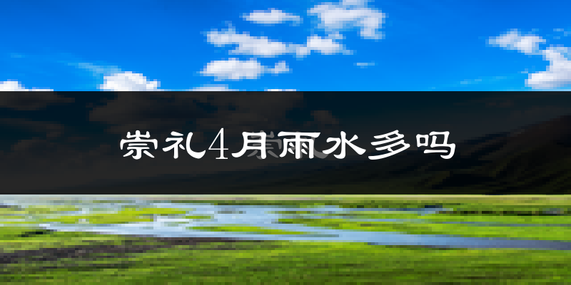 崇礼4月雨水多吗?