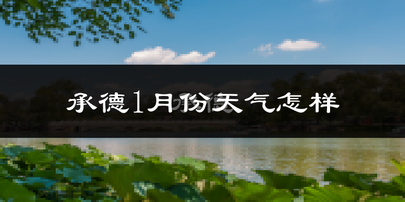 承德县1月份天气如何?很冷吗?