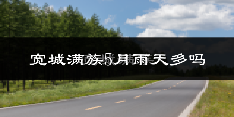 宽城满族5月雨天多吗?