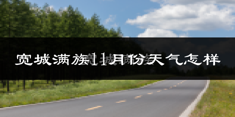 宽城满族11月份天气怎样?宽城满族十一月冷吗?
