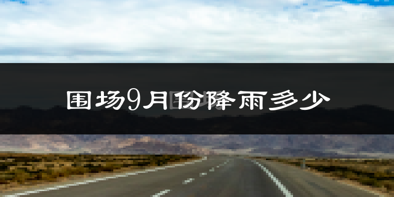 围场9月份降雨多少?