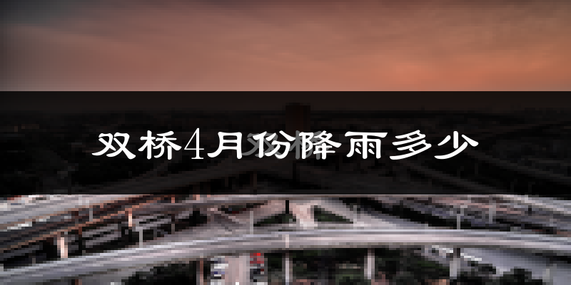 双桥4月份降雨多少?