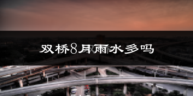 双桥8月雨水多吗?