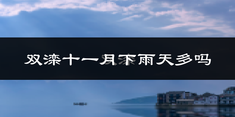 双滦十一月下雨天多吗?双滦11月份降雨量多少?
