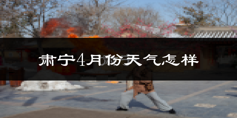 肃宁县4月份天气如何?冷热情况怎么样?