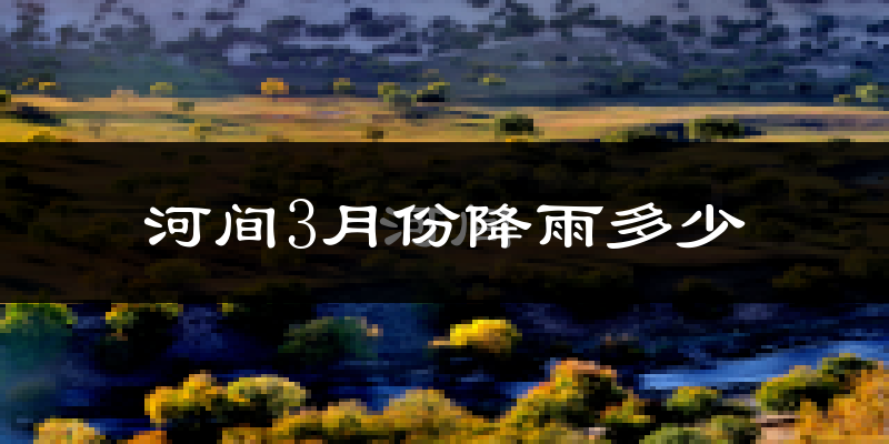 河间3月份降雨多少?