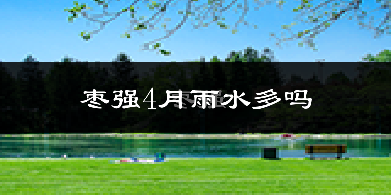 枣强4月雨水多吗?