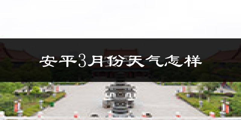 安平县3月份天气如何?冷吗?
