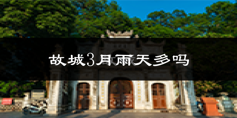 故城3月雨天多吗?