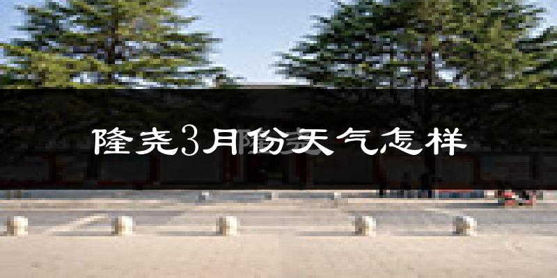 隆尧县3月份天气如何?冷热变化大吗?