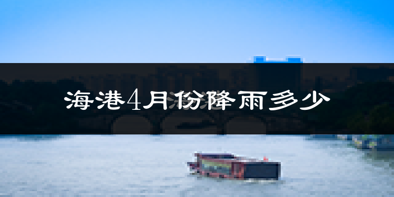 海港4月份降雨多少?