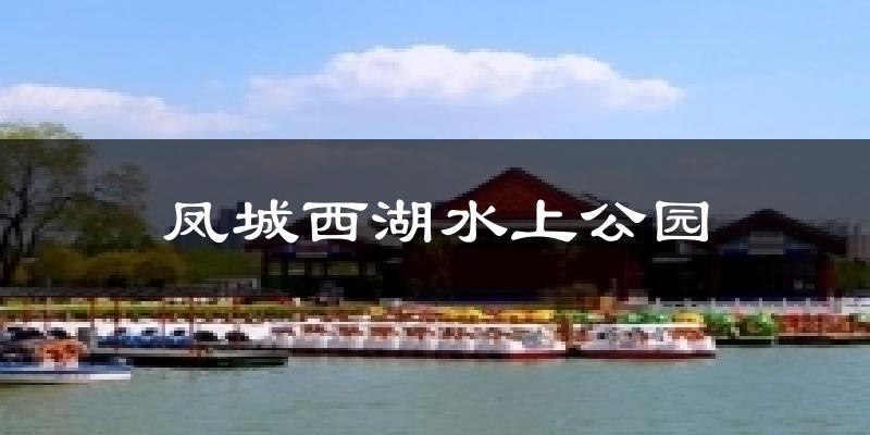 凤城西湖水上公园天气预报十五天